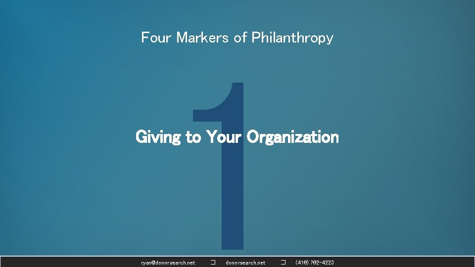 Four Markers of Philanthropy 1 Giving to Your Organization ryan@donorsearch. net � (410) 702