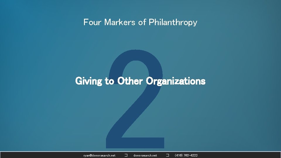 Four Markers of Philanthropy 2 Giving to Other Organizations ryan@donorsearch. net � (410) 702