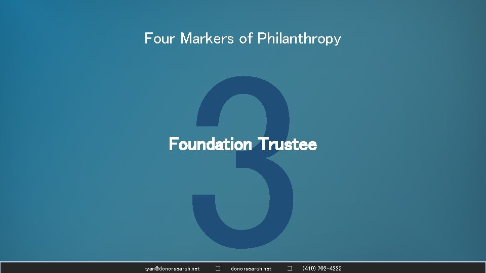Four Markers of Philanthropy 3 Foundation Trustee ryan@donorsearch. net � (410) 702 -4223 
