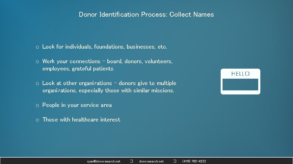 Donor Identification Process: Collect Names o Look for individuals, foundations, businesses, etc. o Work