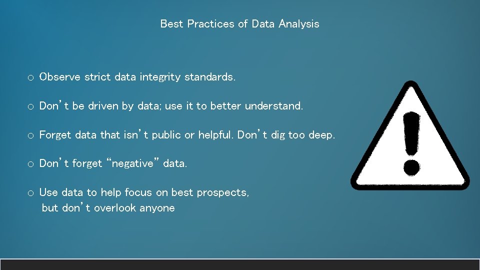 Best Practices of Data Analysis o Observe strict data integrity standards. o Don’t be