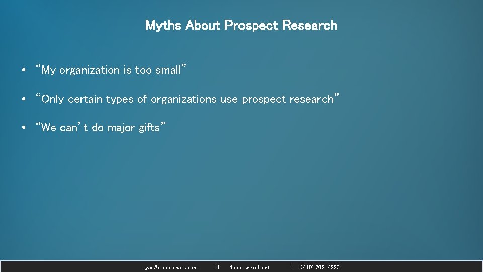 Myths About Prospect Research • “My organization is too small” • “Only certain types