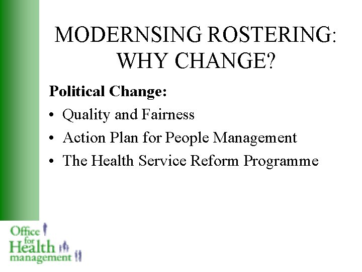 MODERNSING ROSTERING: WHY CHANGE? Political Change: • Quality and Fairness • Action Plan for