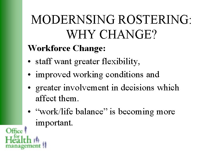 MODERNSING ROSTERING: WHY CHANGE? Workforce Change: • staff want greater flexibility, • improved working