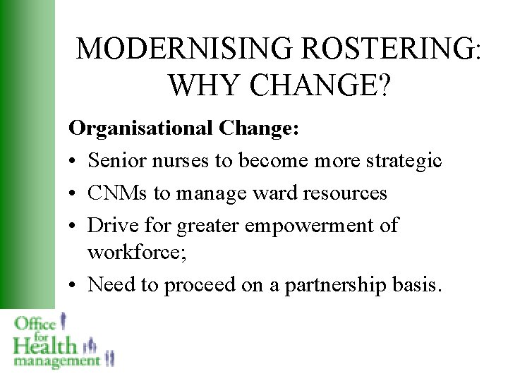 MODERNISING ROSTERING: WHY CHANGE? Organisational Change: • Senior nurses to become more strategic •