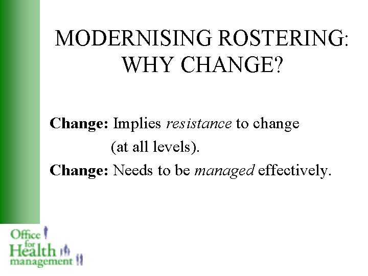 MODERNISING ROSTERING: WHY CHANGE? Change: Implies resistance to change (at all levels). Change: Needs