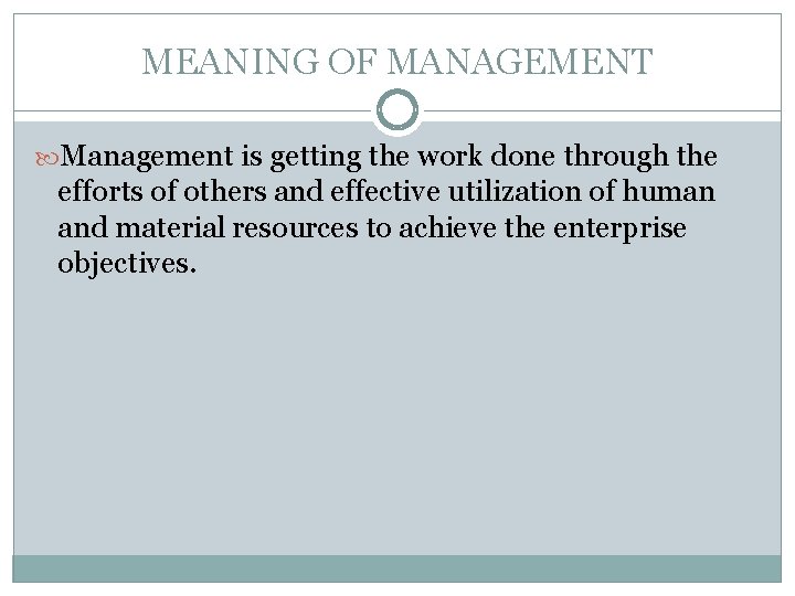 MEANING OF MANAGEMENT Management is getting the work done through the efforts of others