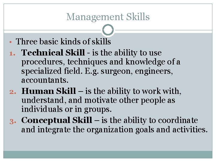 Management Skills • Three basic kinds of skills 1. Technical Skill - is the