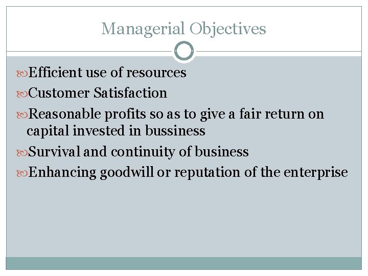 Managerial Objectives Efficient use of resources Customer Satisfaction Reasonable profits so as to give