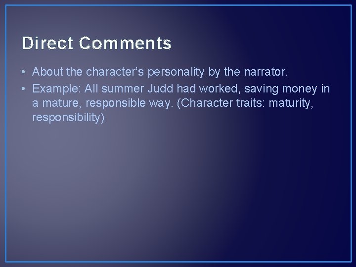 Direct Comments • About the character’s personality by the narrator. • Example: All summer