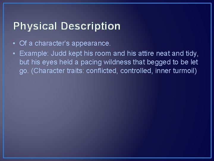 Physical Description • Of a character’s appearance. • Example: Judd kept his room and