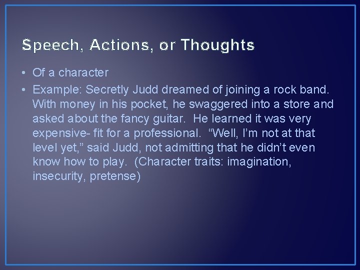 Speech, Actions, or Thoughts • Of a character • Example: Secretly Judd dreamed of