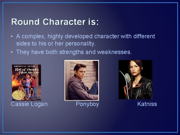 Round Character is: • A complex, highly developed character with different sides to his