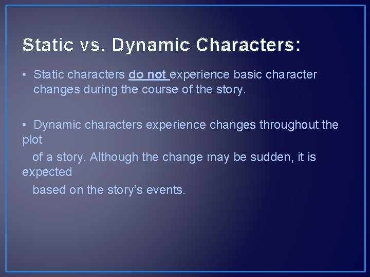 Static vs. Dynamic Characters: • Static characters do not experience basic character changes during Static vs. Dynamic Characters: • Static characters do not experience basic character changes during