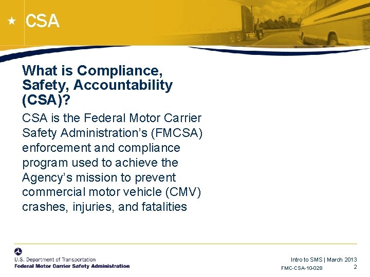 CSA What is Compliance, Safety, Accountability (CSA)? CSA is the Federal Motor Carrier Safety CSA What is Compliance, Safety, Accountability (CSA)? CSA is the Federal Motor Carrier Safety