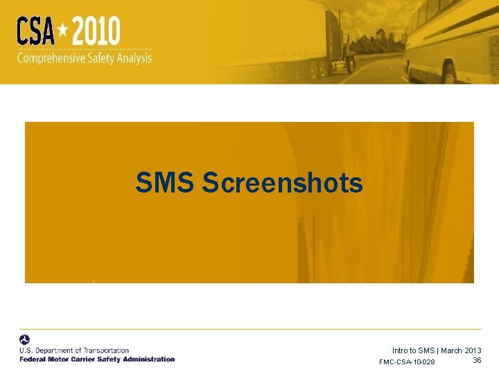 SMS Screenshots Intro to SMS | March 2013 36 FMC-CSA-10 -028 SMS Screenshots Intro to SMS | March 2013 36 FMC-CSA-10 -028