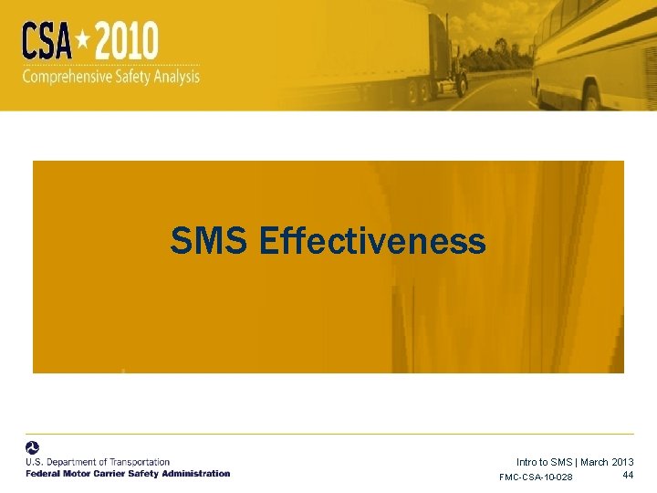 SMS Effectiveness Intro to SMS | March 2013 44 FMC-CSA-10 -028 SMS Effectiveness Intro to SMS | March 2013 44 FMC-CSA-10 -028