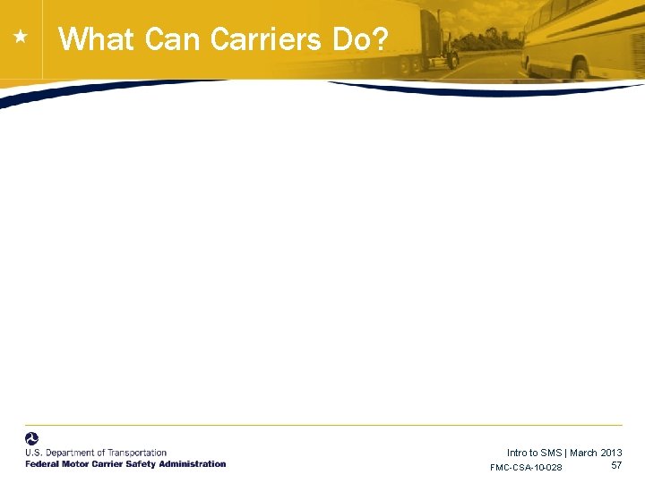 What Can Carriers Do? Intro to SMS | March 2013 57 FMC-CSA-10 -028 What Can Carriers Do? Intro to SMS | March 2013 57 FMC-CSA-10 -028