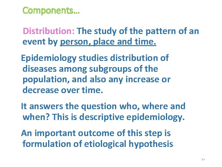 Components… Distribution: The study of the pattern of an event by person, place and
