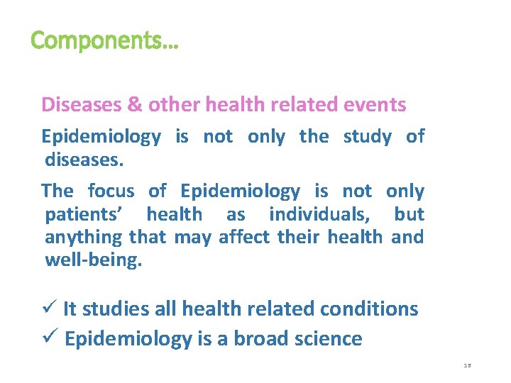 Components… Diseases & other health related events Epidemiology is not only the study of