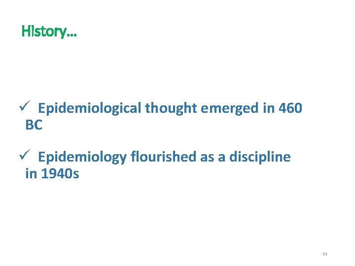 History… ü Epidemiological thought emerged in 460 BC ü Epidemiology flourished as a discipline
