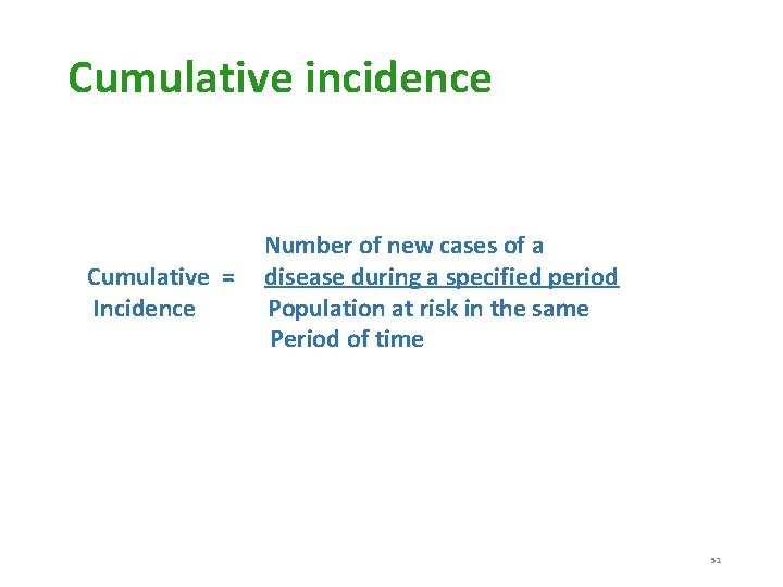 Cumulative incidence Number of new cases of a Cumulative = disease during a specified