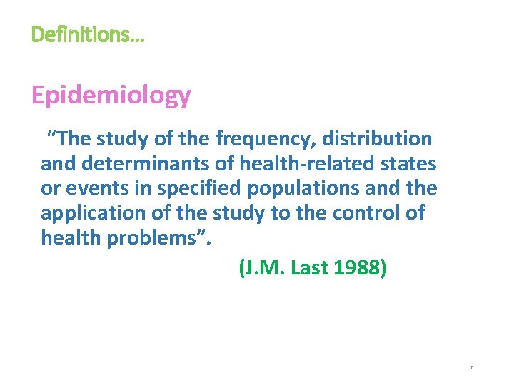 Definitions… Epidemiology “The study of the frequency, distribution and determinants of health-related states or