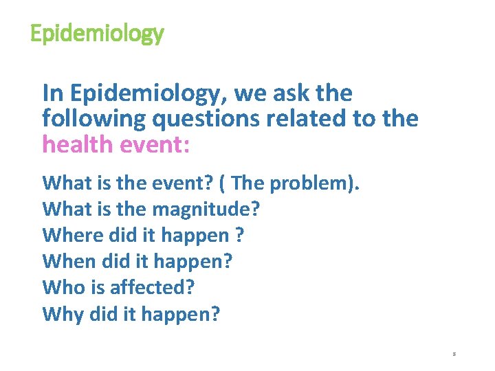 Epidemiology In Epidemiology, we ask the following questions related to the health event: What