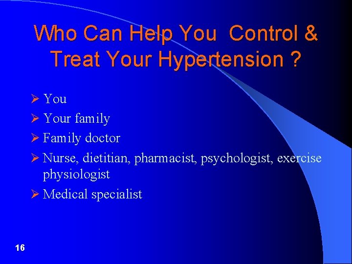 Who Can Help You Control & Treat Your Hypertension ? Ø Your family Ø