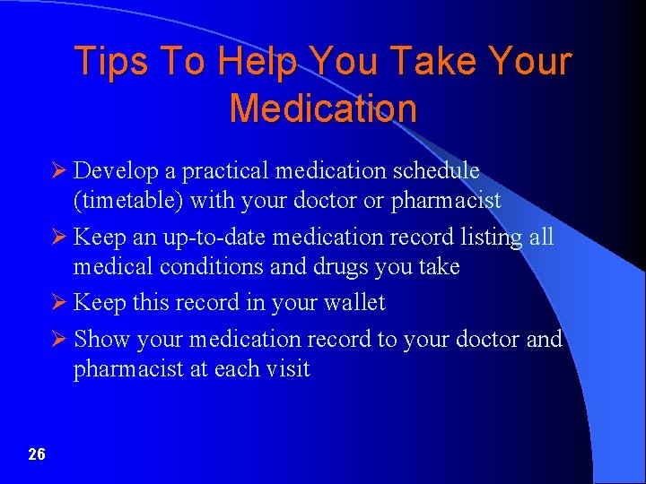 Tips To Help You Take Your Medication Ø Develop a practical medication schedule (timetable)