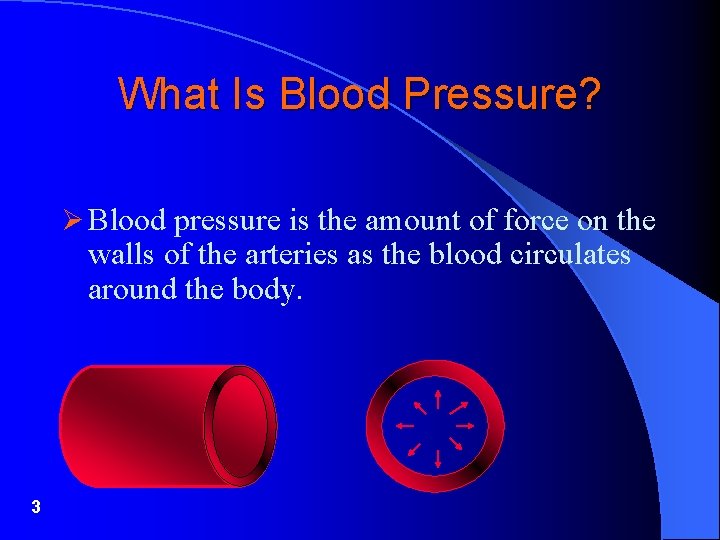 What Is Blood Pressure? Ø Blood pressure is the amount of force on the