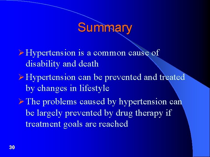 Summary Ø Hypertension is a common cause of disability and death Ø Hypertension can