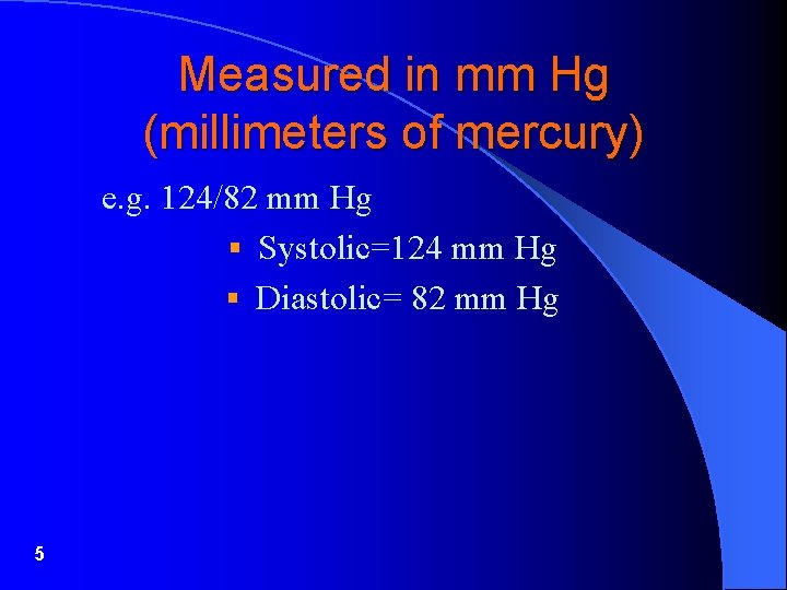 Measured in mm Hg (millimeters of mercury) e. g. 124/82 mm Hg § Systolic=124