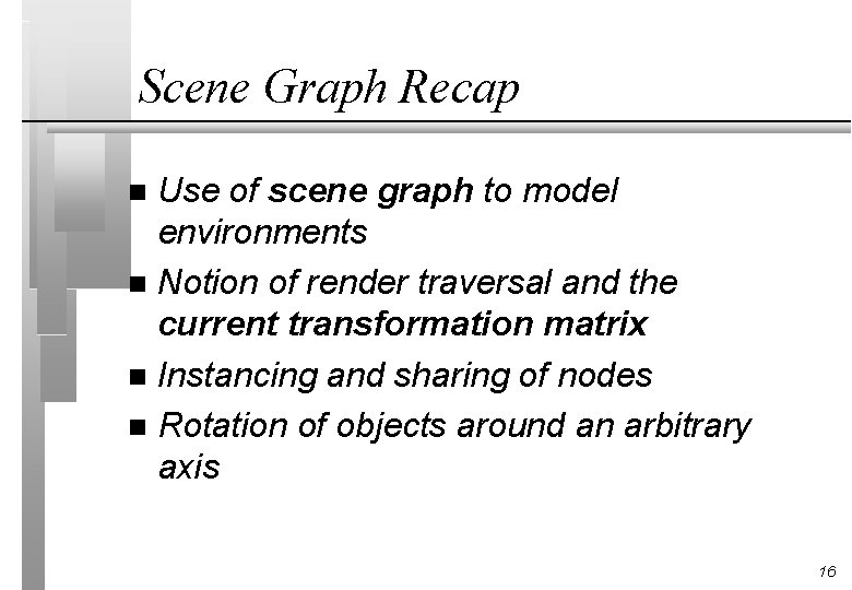 Scene Graph Recap Use of scene graph to model environments n Notion of render