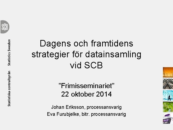 Dagens och framtidens strategier för datainsamling vid SCB ”Frimisseminariet” 22 oktober 2014 Johan Eriksson,