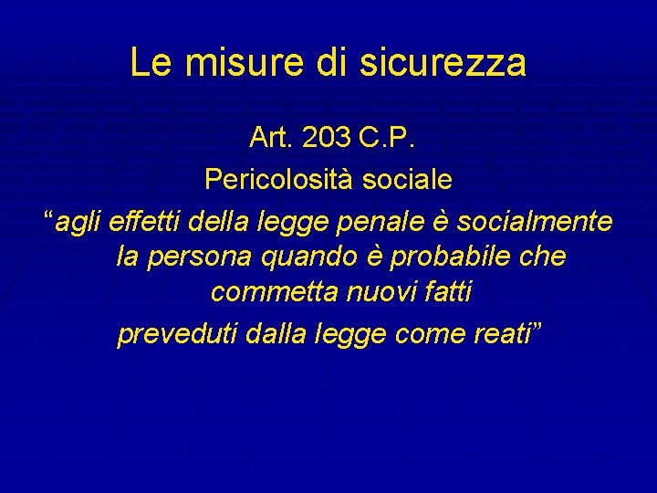 Le misure di sicurezza Art. 203 C. P. Pericolosità sociale “agli effetti della legge