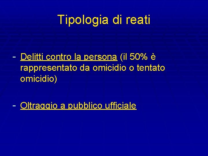 Tipologia di reati - Delitti contro la persona (il 50% è rappresentato da omicidio