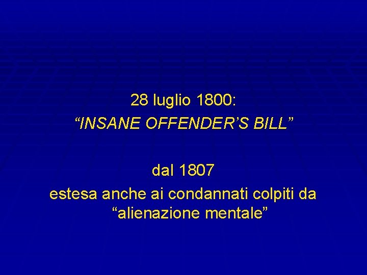 28 luglio 1800: “INSANE OFFENDER’S BILL” dal 1807 estesa anche ai condannati colpiti da