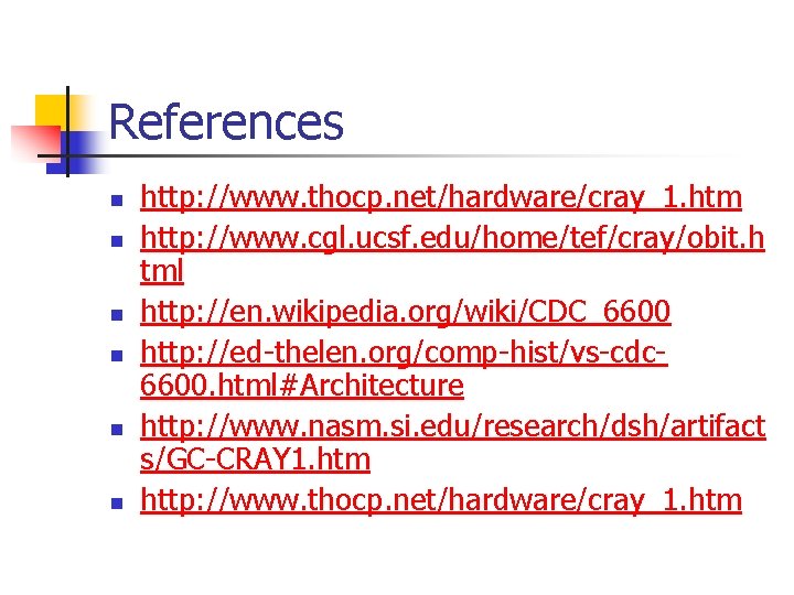 References n n n http: //www. thocp. net/hardware/cray_1. htm http: //www. cgl. ucsf. edu/home/tef/cray/obit.