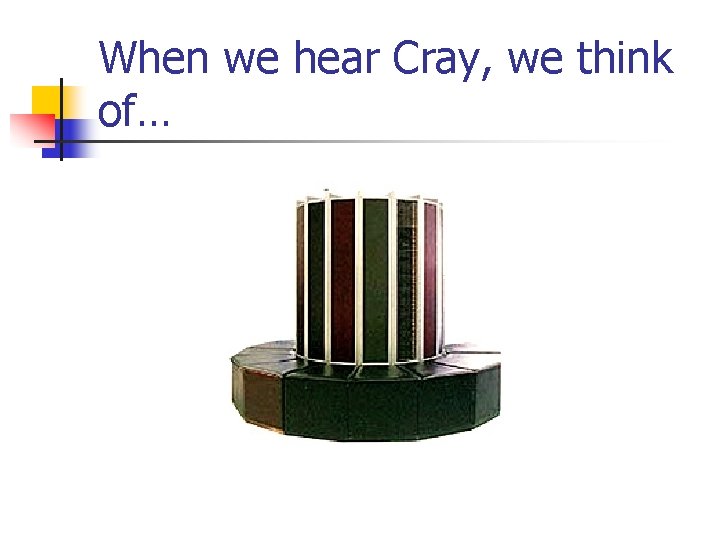 When we hear Cray, we think of… 