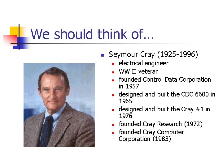 We should think of… n Seymour Cray (1925 -1996) n n n n electrical