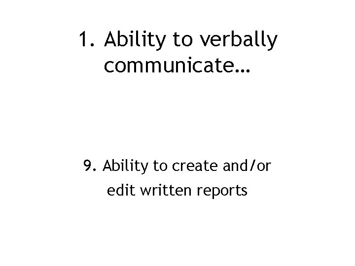 1. Ability to verbally communicate… 9. Ability to create and/or edit written reports 