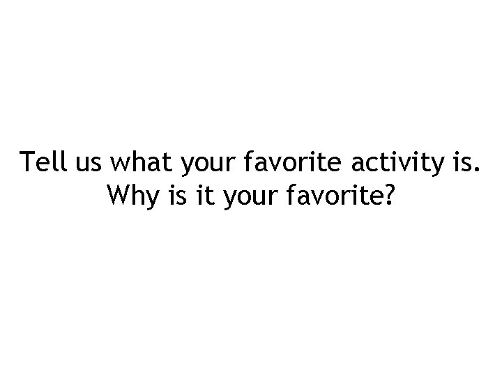 Tell us what your favorite activity is. Why is it your favorite? 