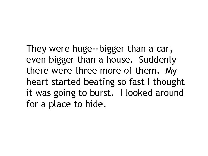 They were huge--bigger than a car, even bigger than a house. Suddenly there were