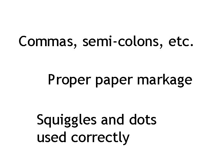 Commas, semi-colons, etc. Proper paper markage Squiggles and dots used correctly 