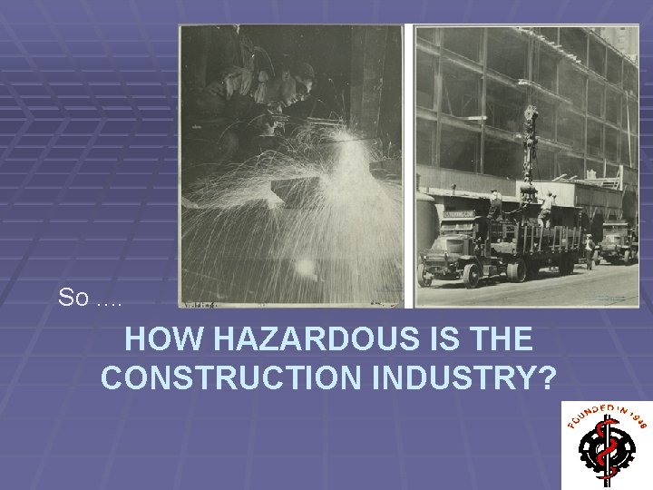 So. . HOW HAZARDOUS IS THE CONSTRUCTION INDUSTRY? 