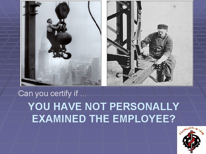 Can you certify if. . . YOU HAVE NOT PERSONALLY EXAMINED THE EMPLOYEE? 