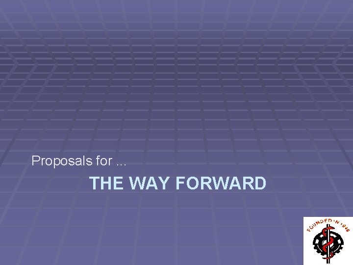Proposals for. . . THE WAY FORWARD 