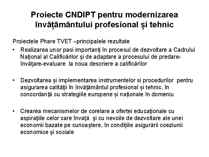 Proiecte CNDIPT pentru modernizarea învățământului profesional și tehnic Proiectele Phare TVET –principalele rezultate •