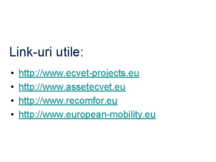 Link-uri utile: • • http: //www. ecvet-projects. eu http: //www. assetecvet. eu http: //www.
